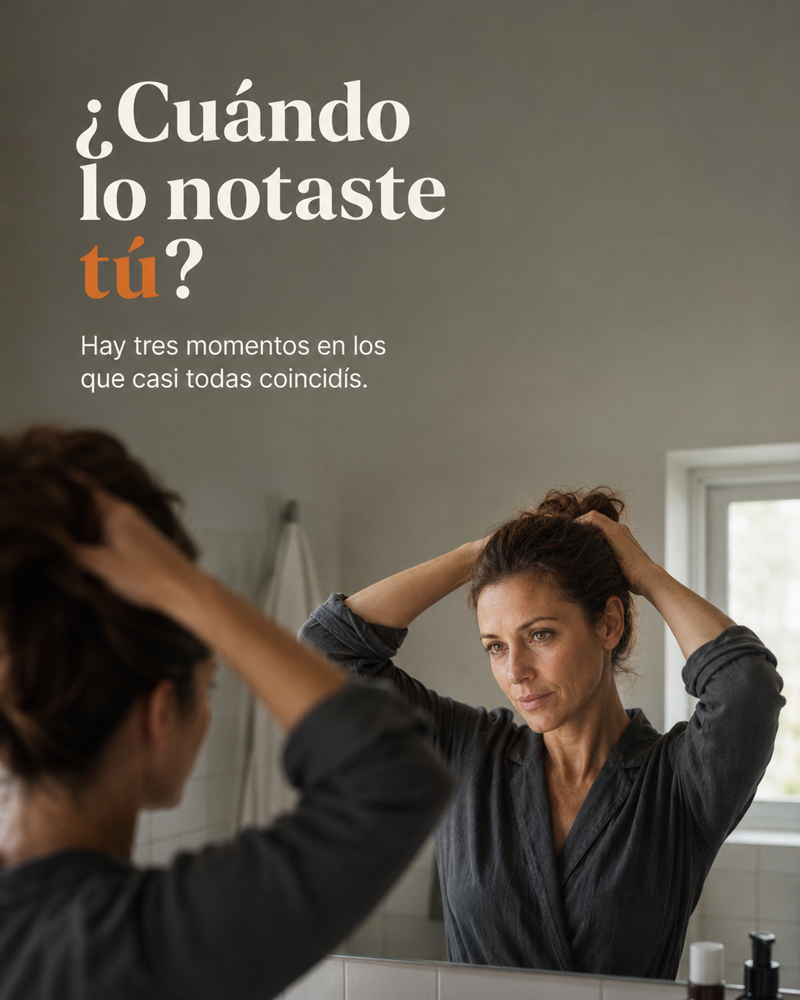 Mujer frente al espejo del baño por la mañana. Texto: ¿Cuándo lo notaste tú?